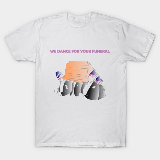 We dance for you funeral T-Shirt by bobinsoil